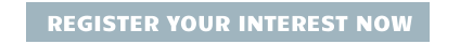 REGISTER YOUR INTEREST NOW